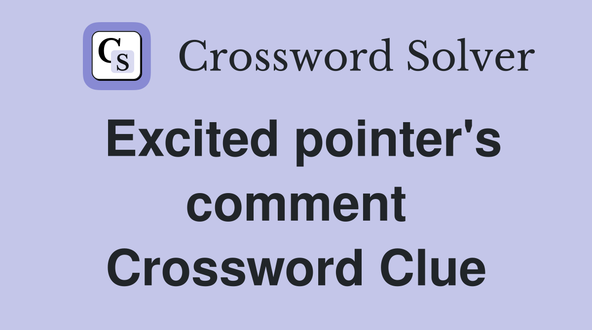 Excited pointer's comment Crossword Clue