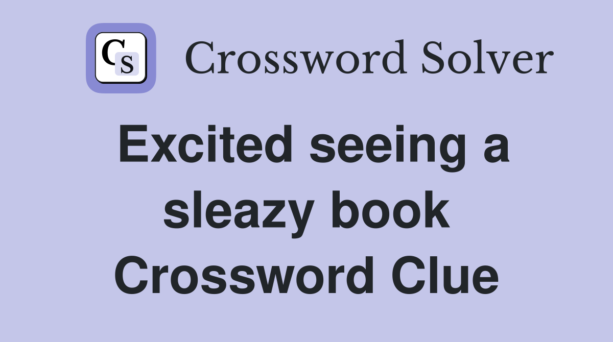 Excited seeing a sleazy book Crossword Clue