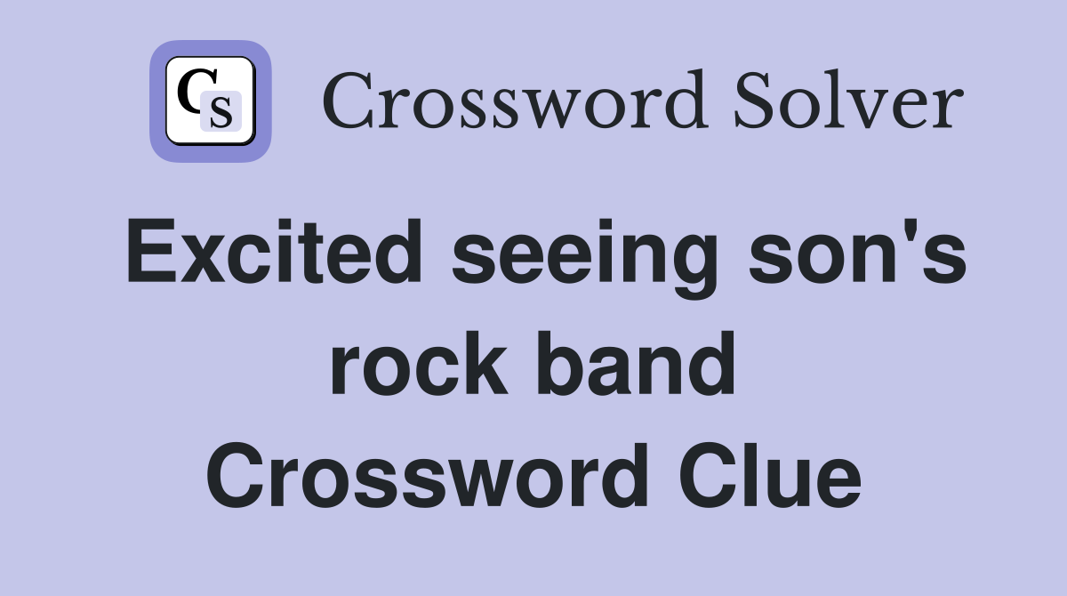 Excited seeing son's rock band Crossword Clue