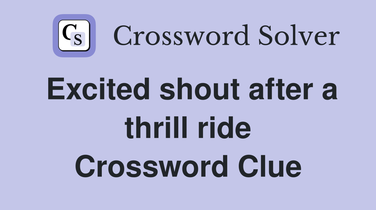 Excited shout after a thrill ride Crossword Clue