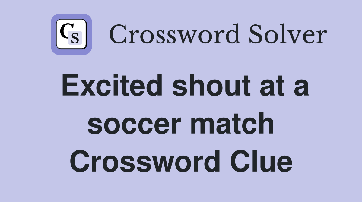 Excited shout at a soccer match Crossword Clue
