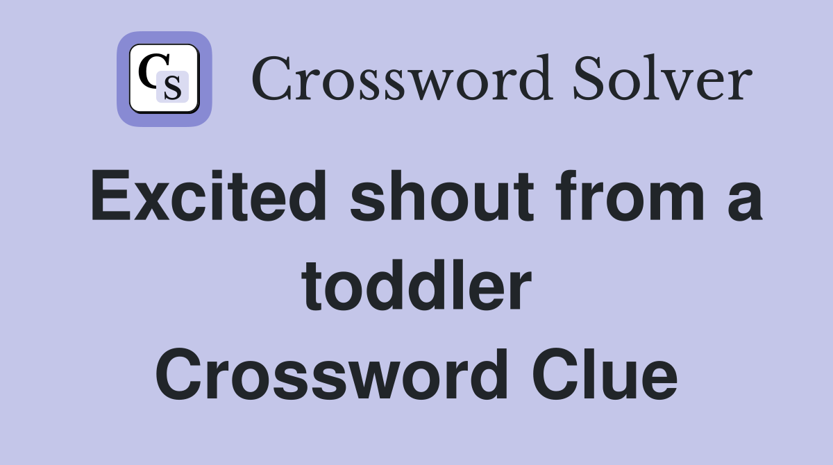 Excited shout from a toddler Crossword Clue