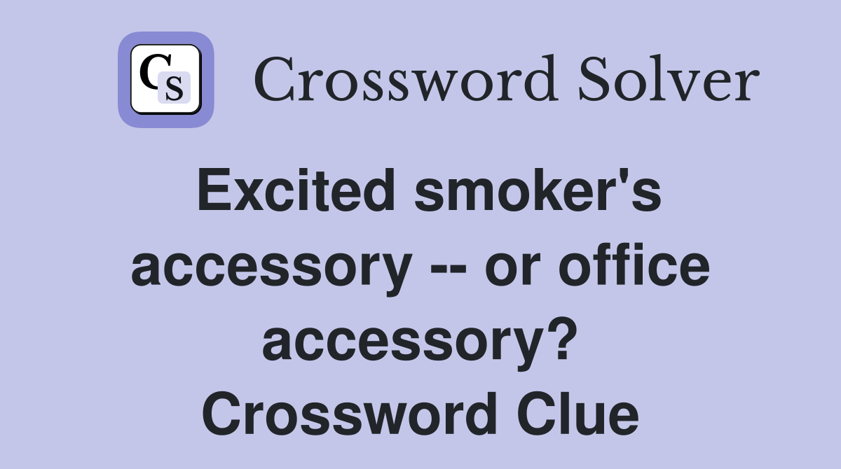Excited smoker's accessory -- or office accessory? Crossword Clue