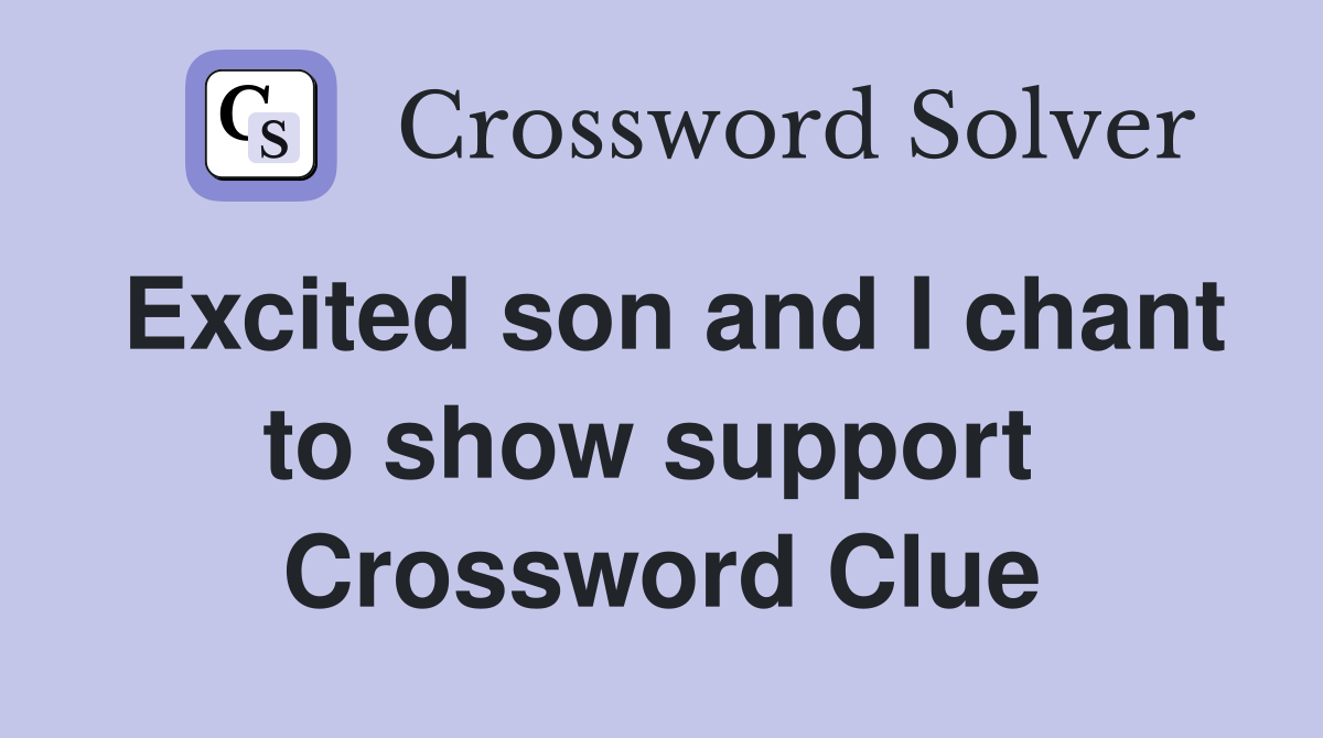 Excited son and I chant to show support  Crossword Clue