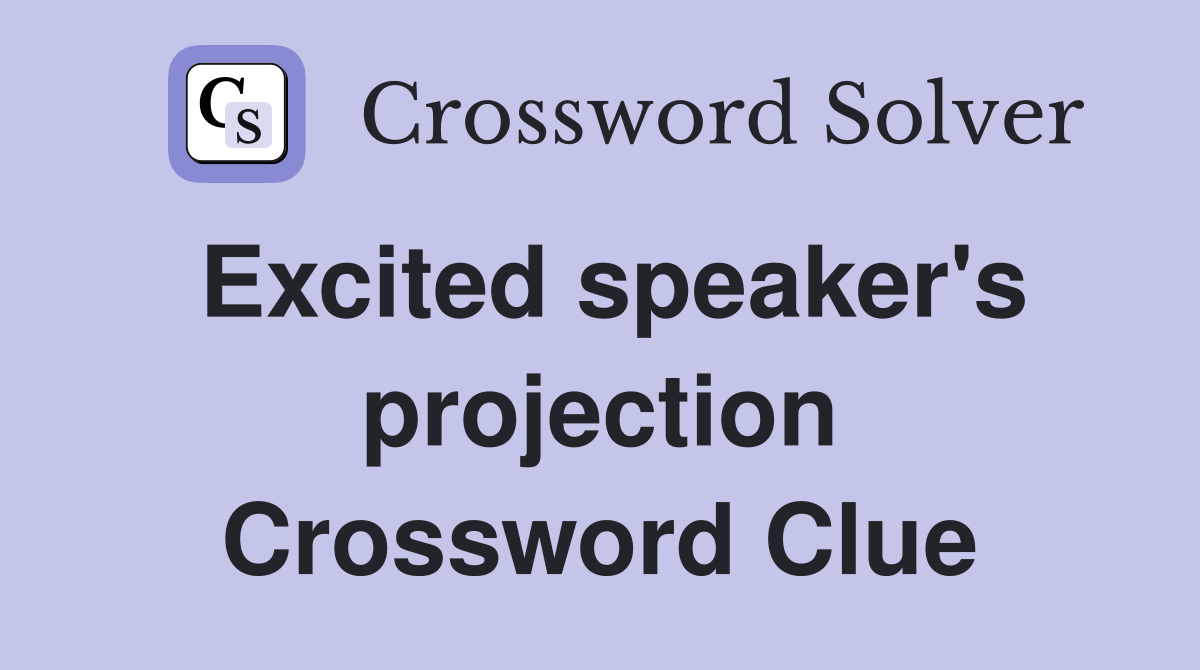 Excited speaker's projection Crossword Clue