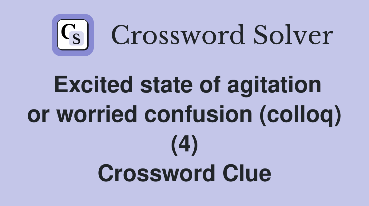 Excited state of agitation or worried confusion (colloq) (4) Crossword Clue