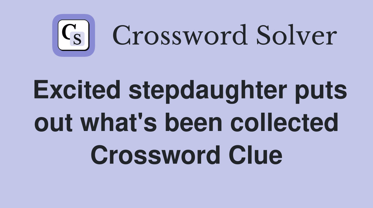 Excited stepdaughter puts out what's been collected Crossword Clue