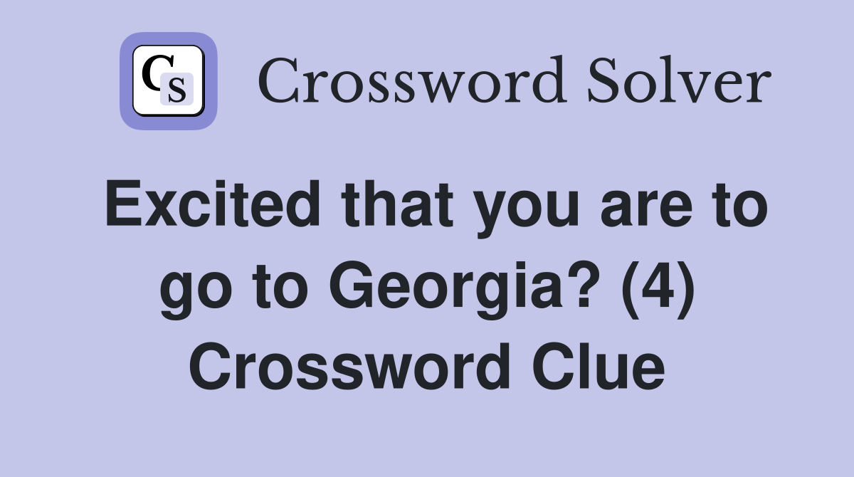 Excited that you are to go to Georgia? (4) Crossword Clue