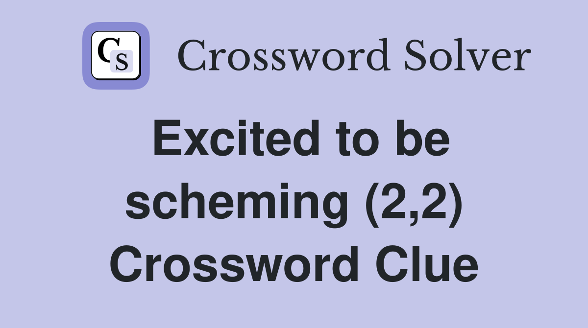Excited to be scheming (2,2) Crossword Clue