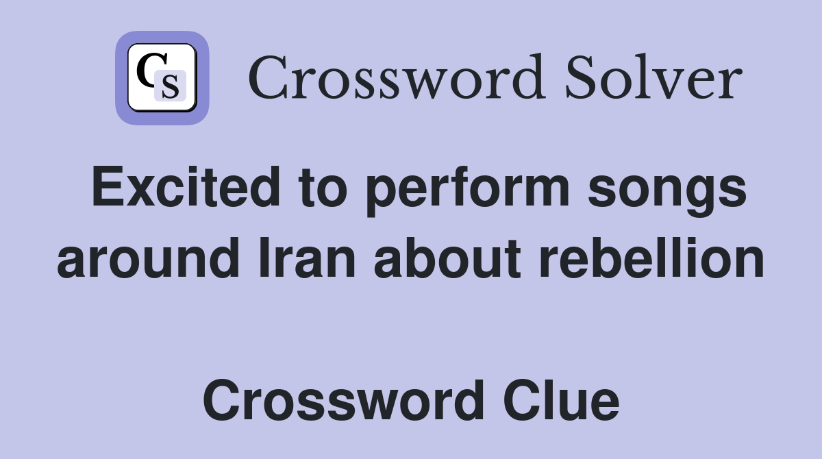 Excited to perform songs around Iran about rebellion  Crossword Clue