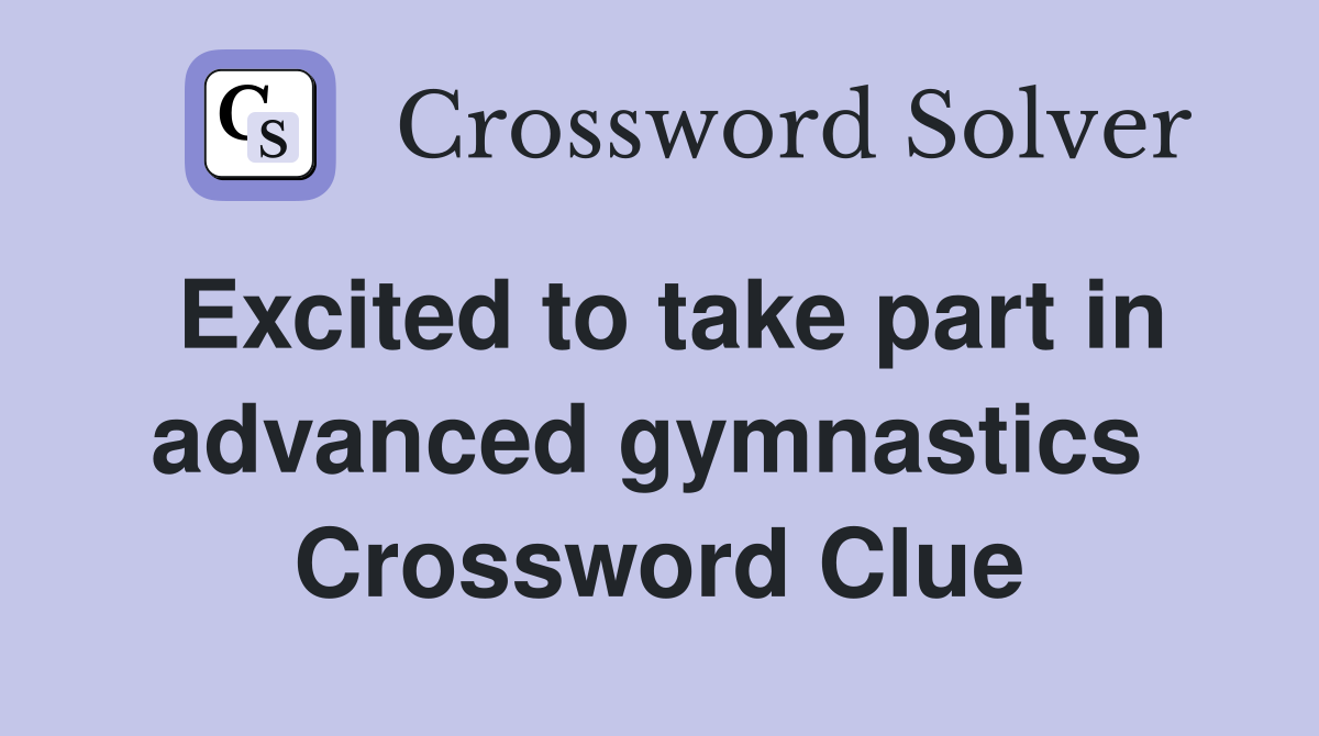 Excited to take part in advanced gymnastics  Crossword Clue