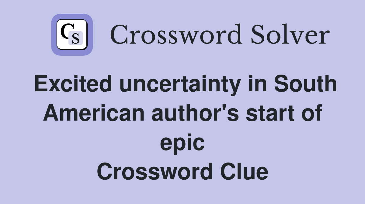 Excited uncertainty in South American author's start of epic Crossword Clue