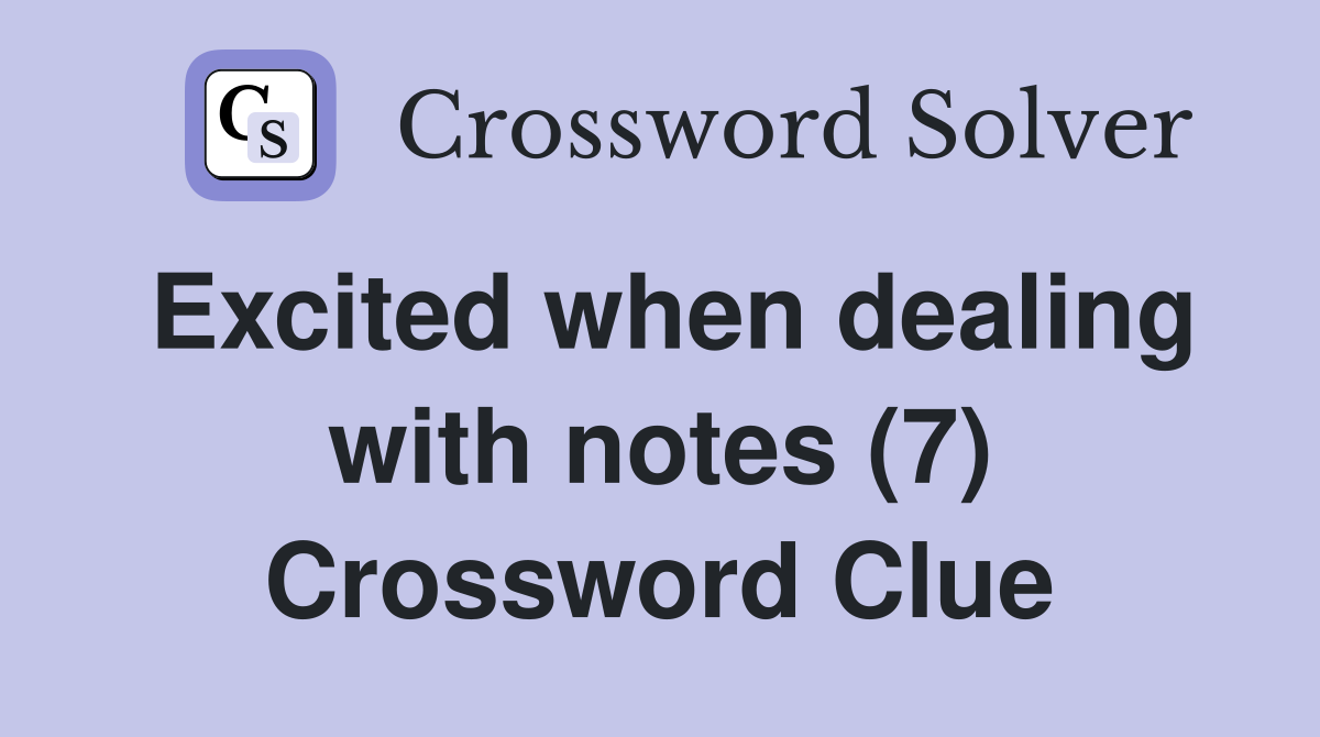 Excited when dealing with notes (7) Crossword Clue