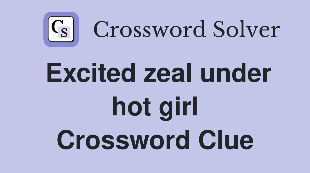 Excited zeal under hot girl Crossword Clue