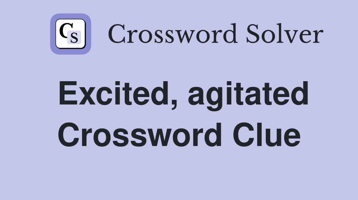 Excited, agitated Crossword Clue