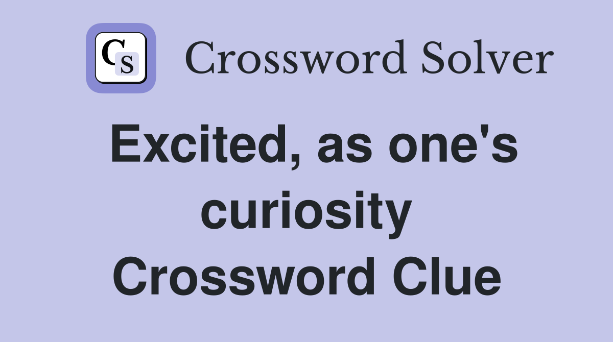 Excited, as one's curiosity Crossword Clue