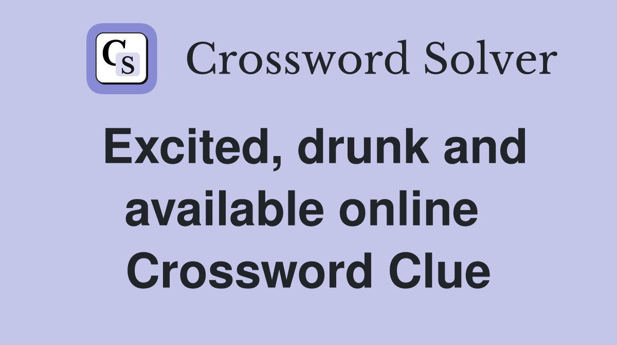 Excited, drunk and available online  Crossword Clue