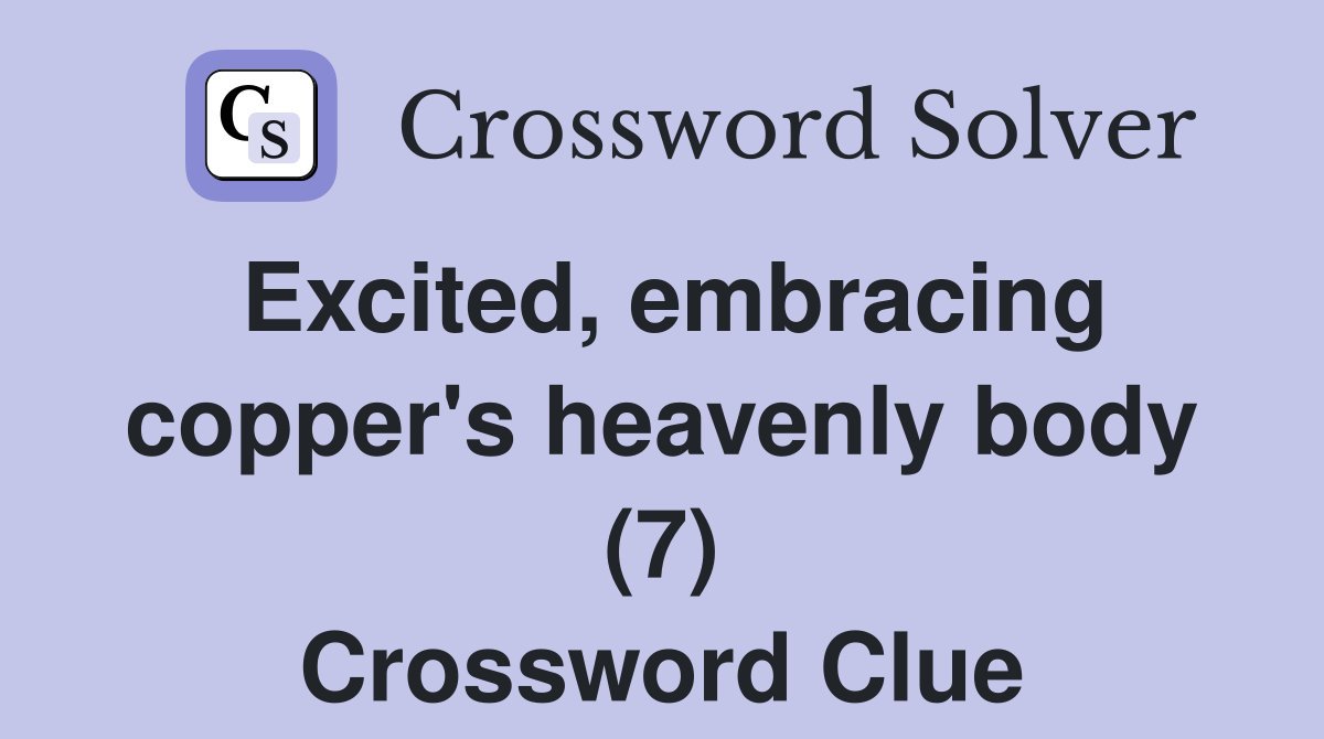Excited, embracing copper's heavenly body (7) Crossword Clue