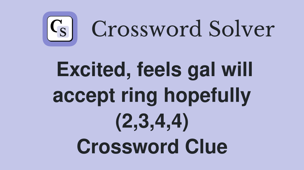 Excited, feels gal will accept ring hopefully (2,3,4,4) Crossword Clue