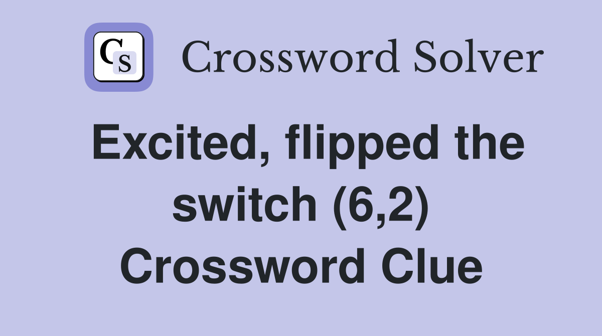 Excited, flipped the switch (6,2) Crossword Clue