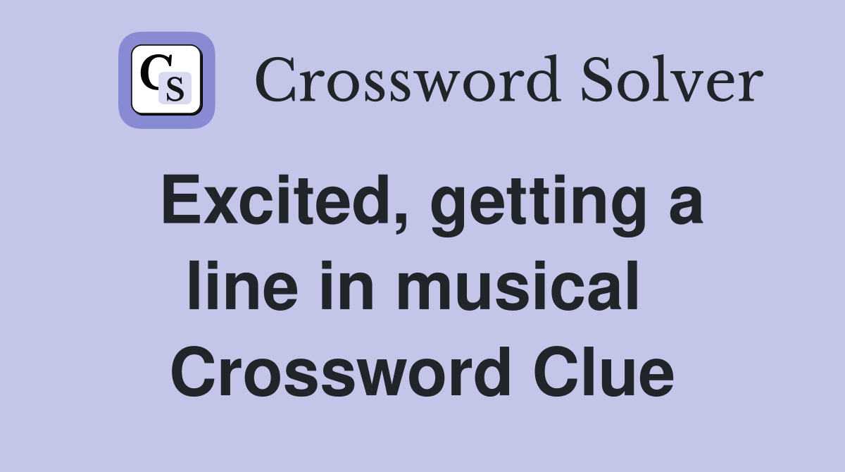 Excited, getting a line in musical  Crossword Clue