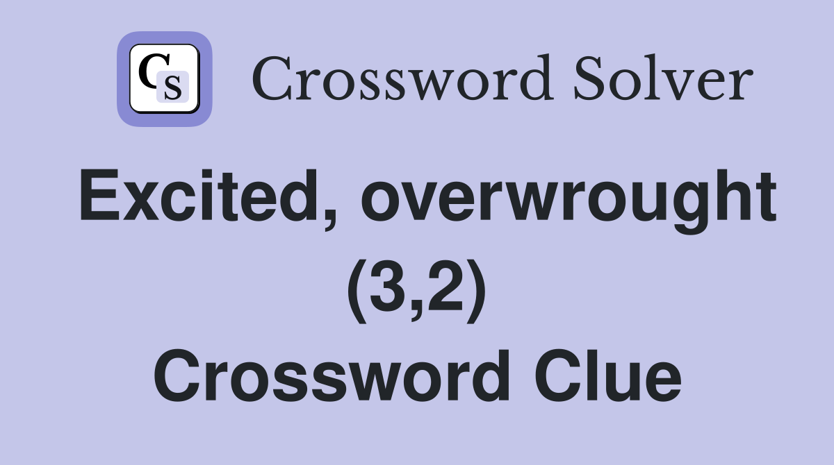 Excited, overwrought (3,2) Crossword Clue