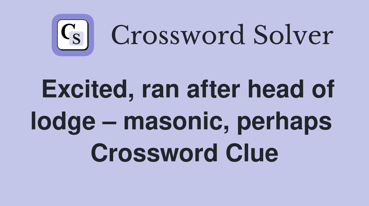 Excited, ran after head of lodge – masonic, perhaps  Crossword Clue