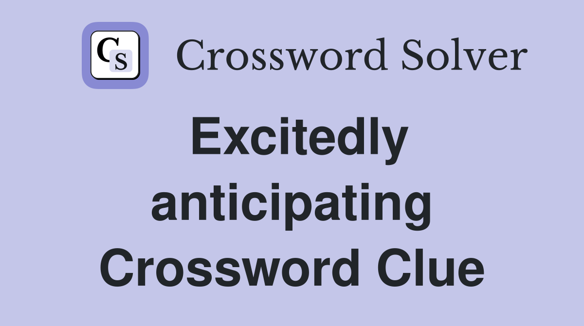 Excitedly anticipating Crossword Clue