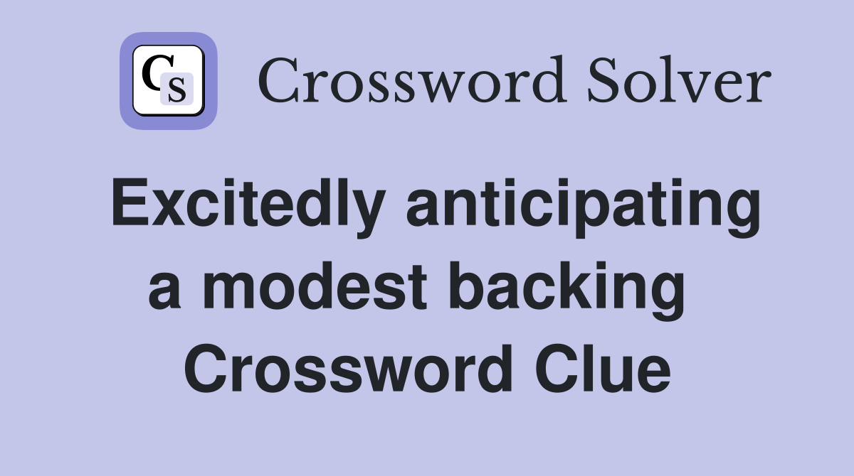 Excitedly anticipating a modest backing  Crossword Clue
