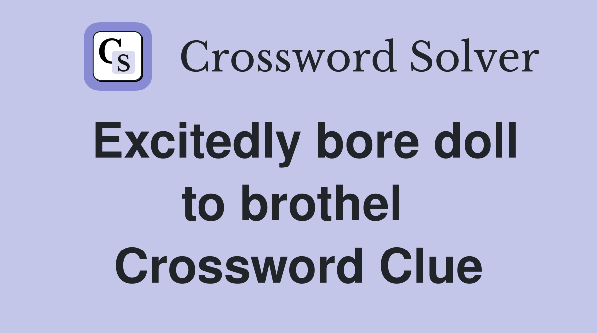 Excitedly bore doll to brothel  Crossword Clue