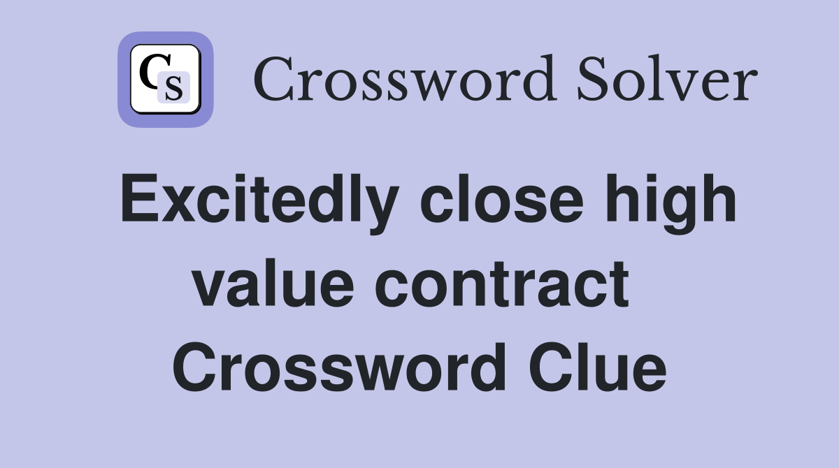 Excitedly close high value contract  Crossword Clue