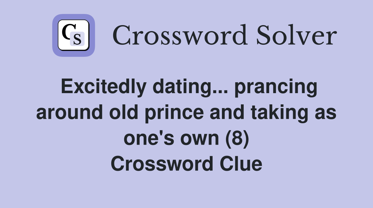 Excitedly dating... prancing around old prince and taking as one's own (8) Crossword Clue