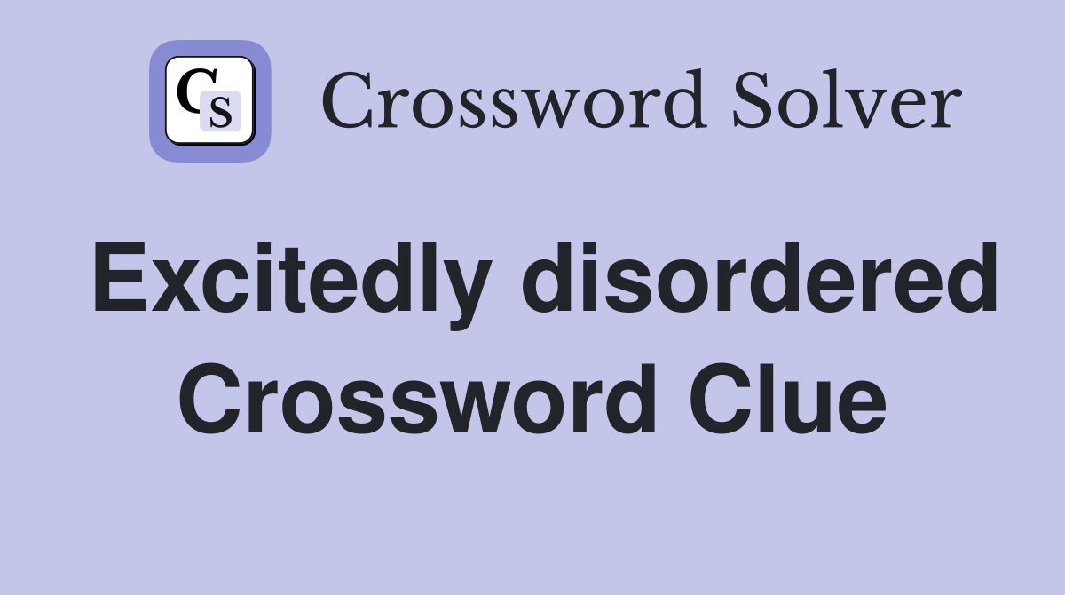 Excitedly disordered Crossword Clue