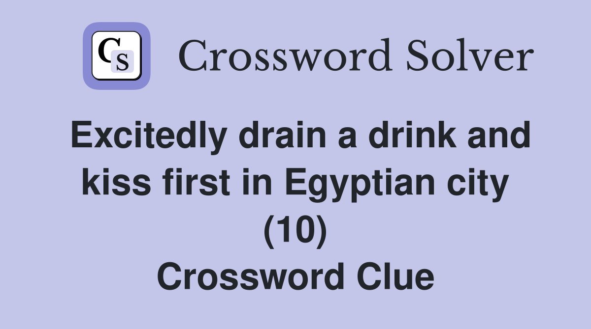 Excitedly drain a drink and kiss first in Egyptian city (10) Crossword Clue