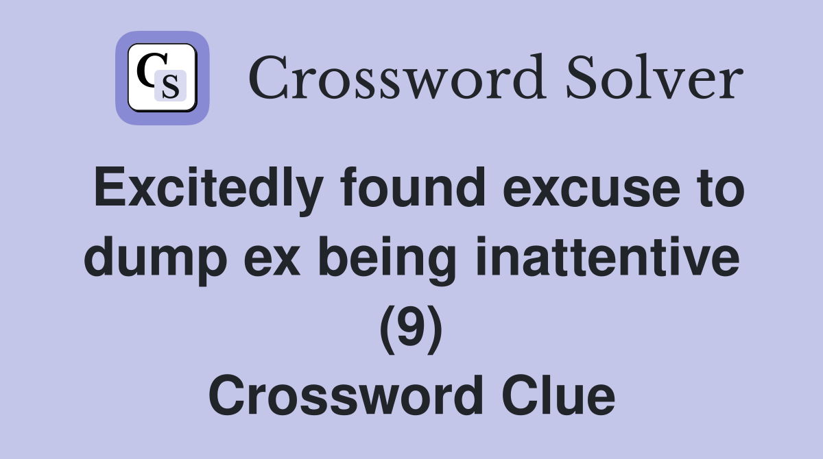 Excitedly found excuse to dump ex being inattentive (9) Crossword Clue