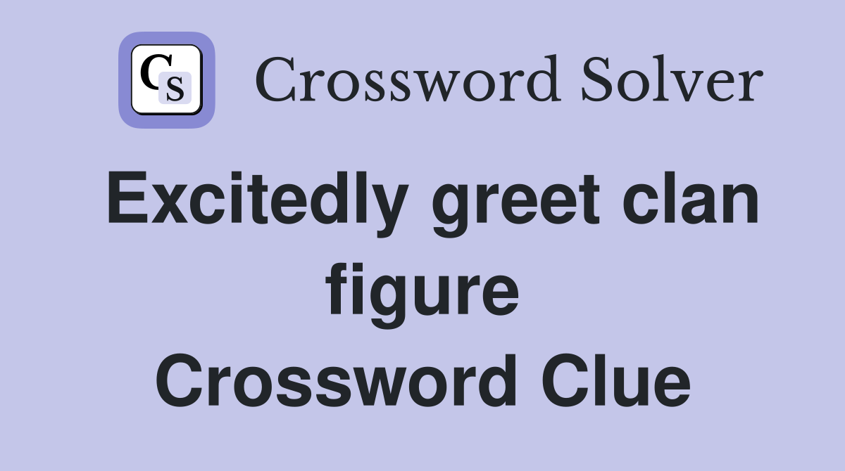 Excitedly greet clan figure Crossword Clue