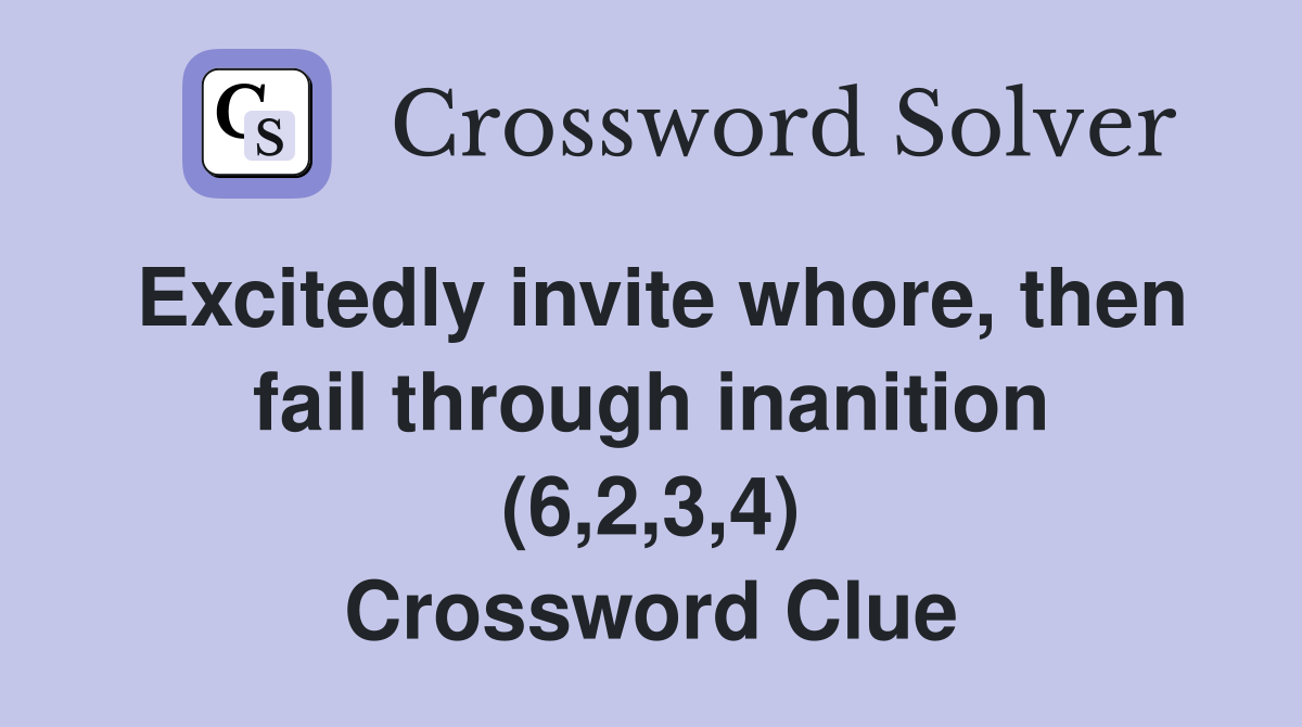 Excitedly invite whore, then fail through inanition (6,2,3,4) Crossword Clue