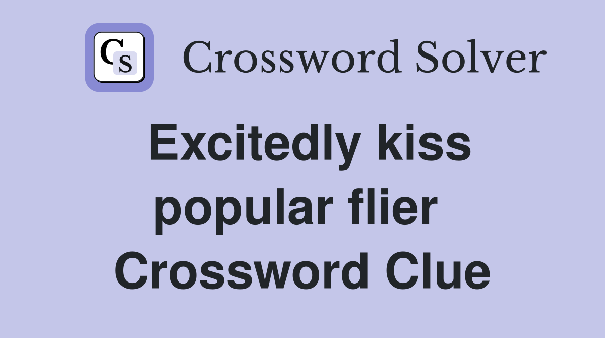 Excitedly kiss popular flier  Crossword Clue