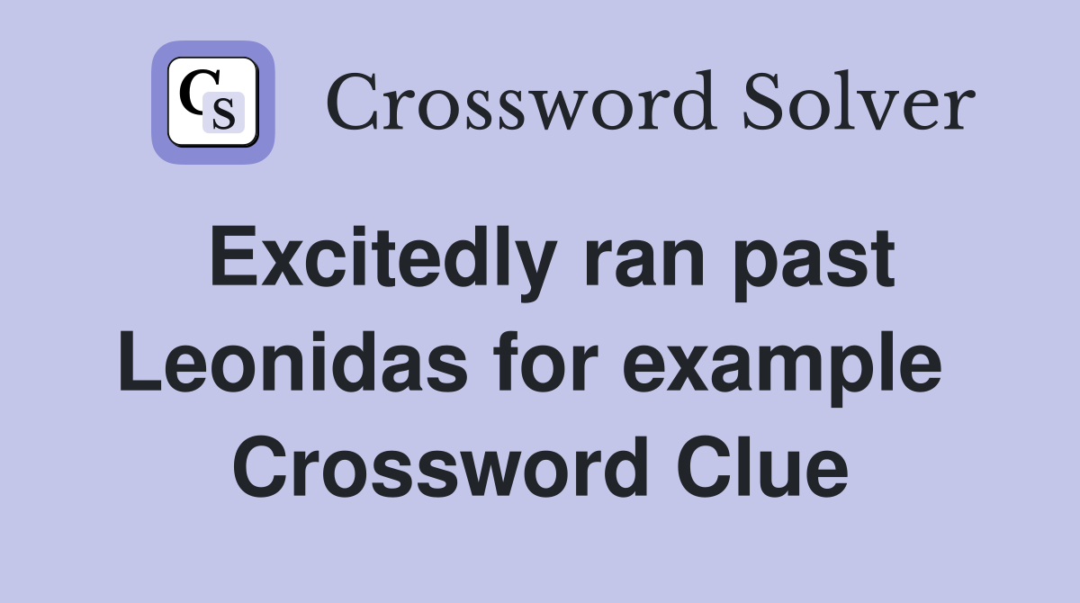 Excitedly ran past Leonidas for example  Crossword Clue