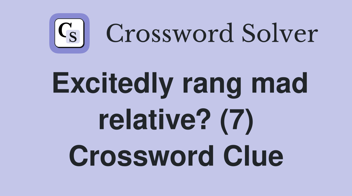 Excitedly rang mad relative? (7) Crossword Clue