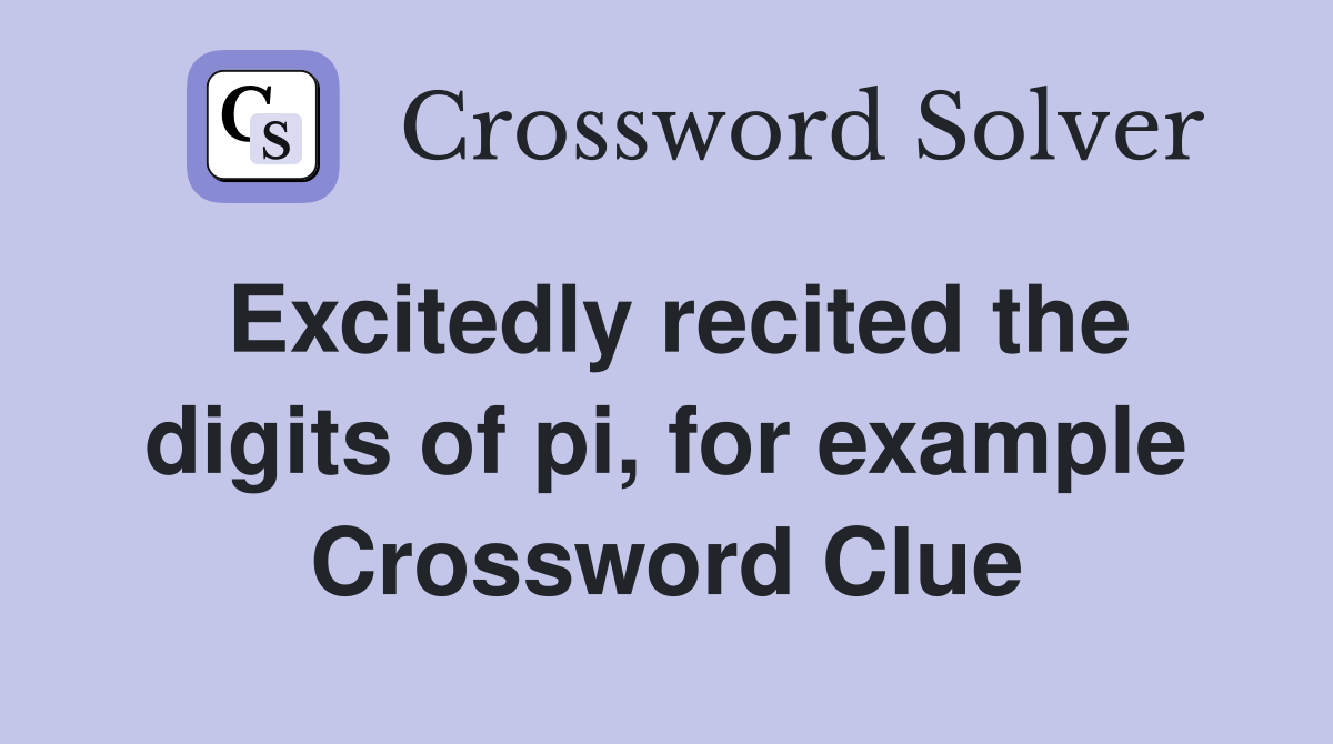 Excitedly recited the digits of pi, for example Crossword Clue