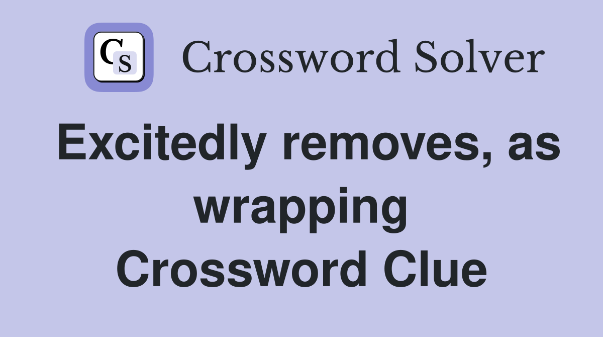 Excitedly removes, as wrapping Crossword Clue