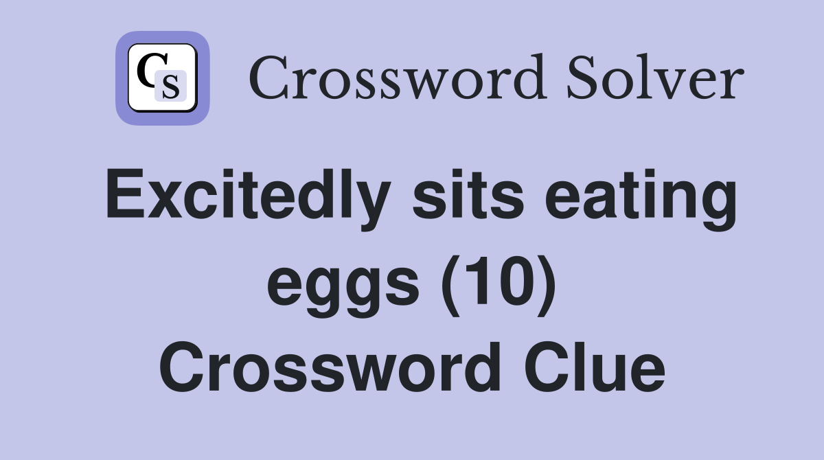 Excitedly sits eating eggs (10) Crossword Clue