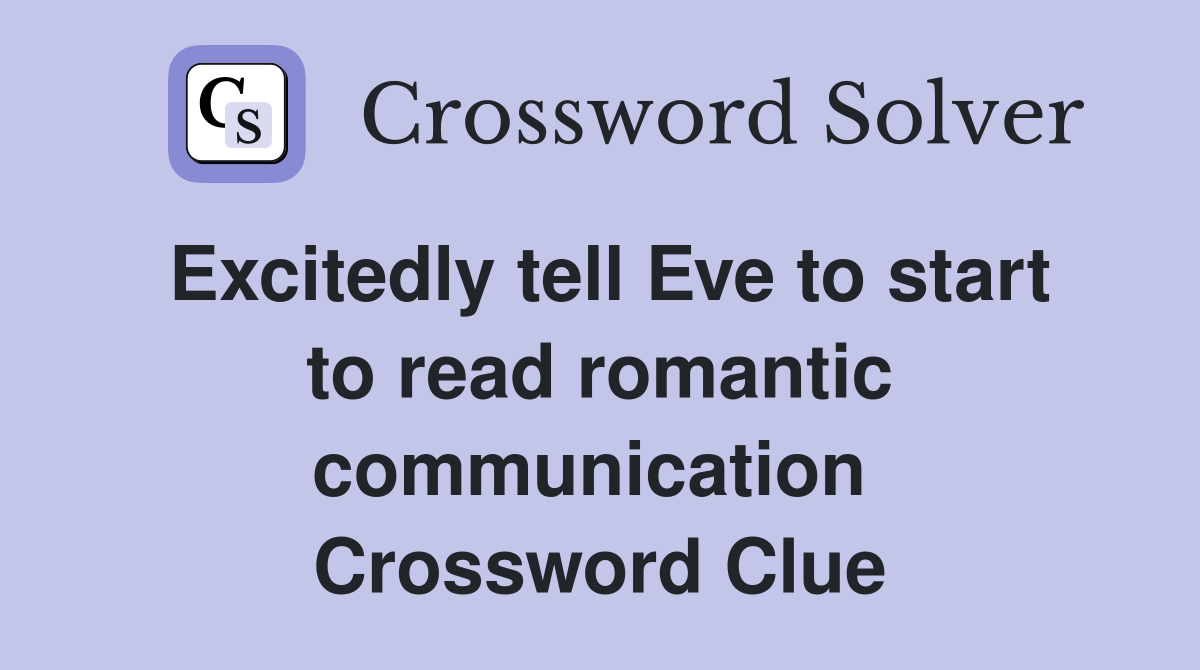 Excitedly tell Eve to start to read romantic communication  Crossword Clue