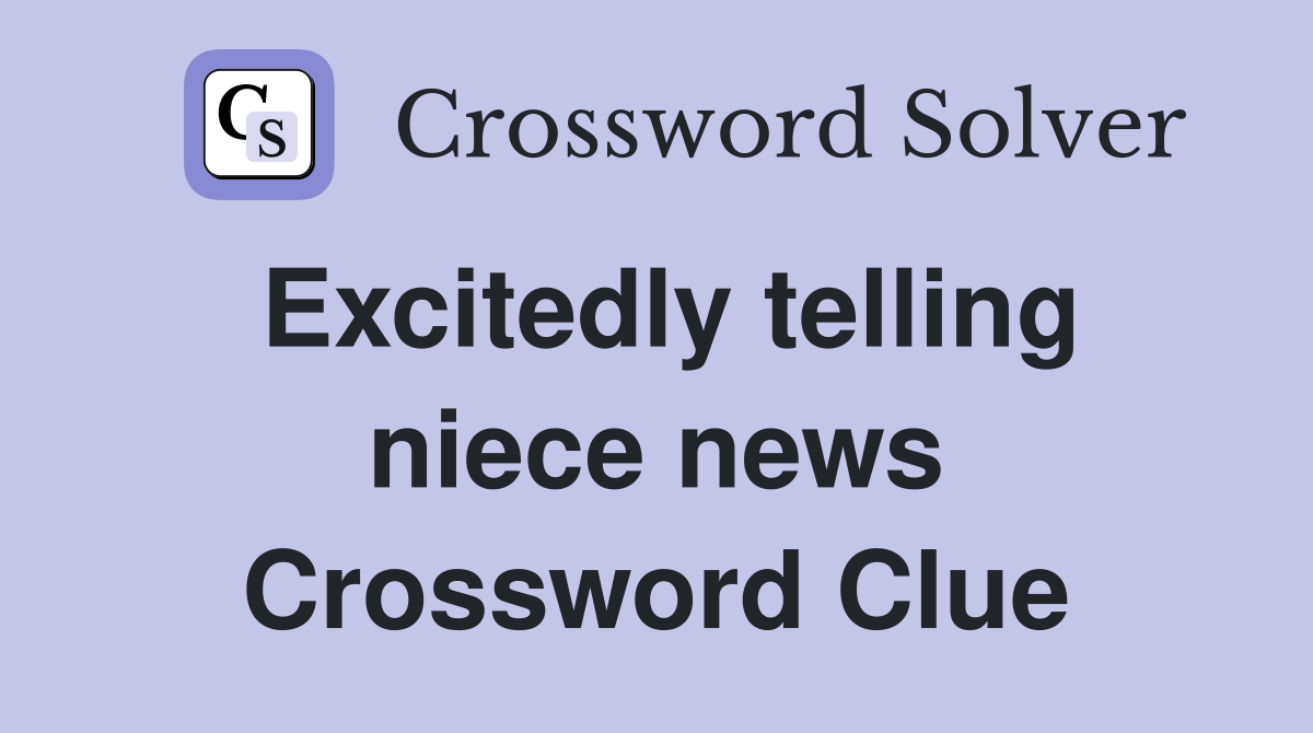 Excitedly telling niece news Crossword Clue