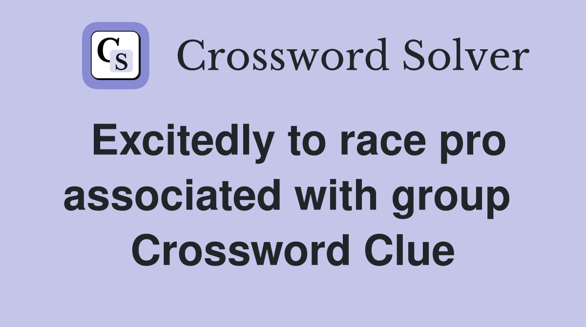 Excitedly to race pro associated with group  Crossword Clue