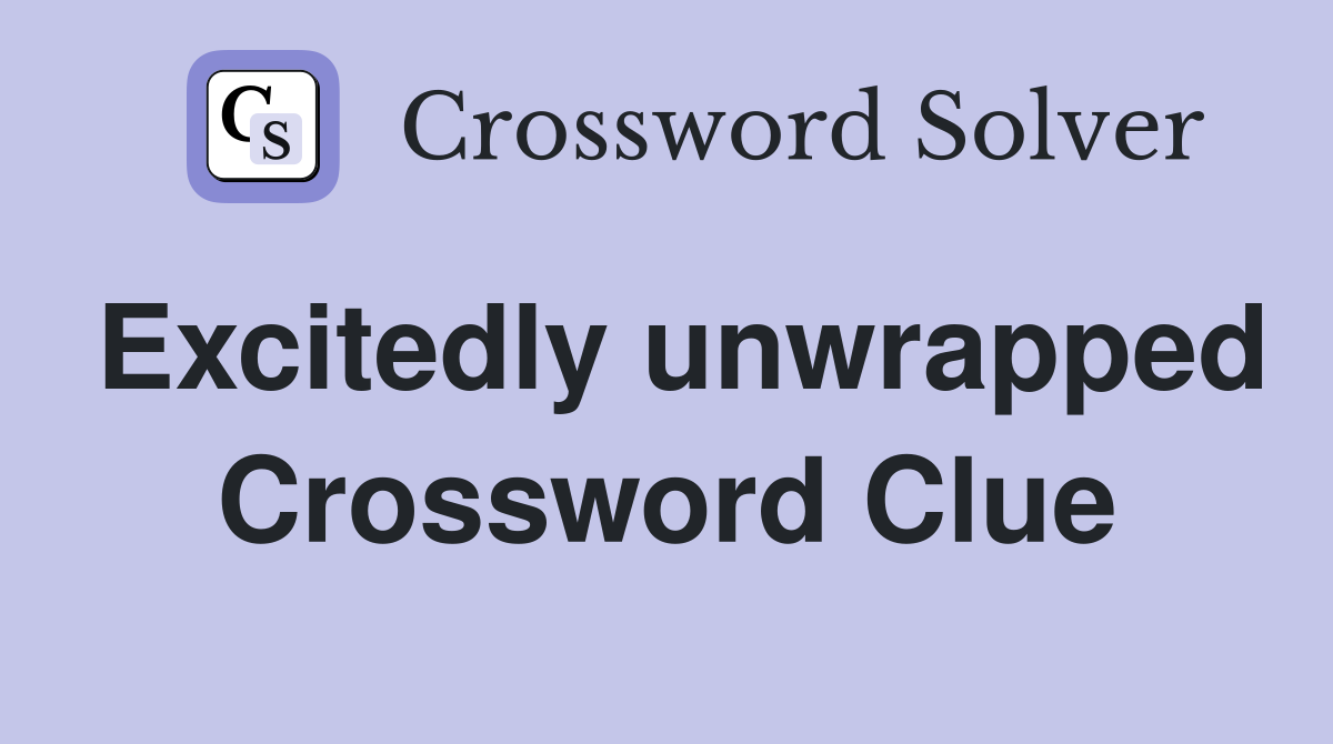 Excitedly unwrapped Crossword Clue