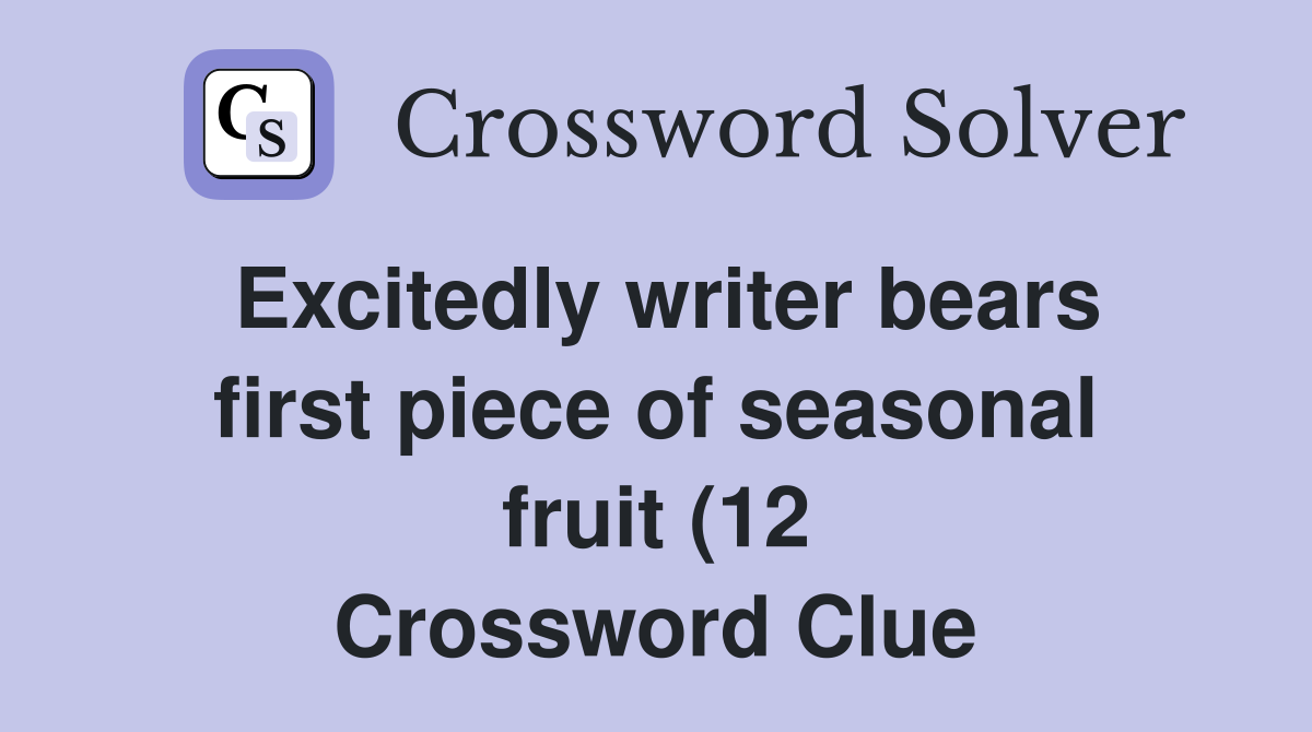 Excitedly writer bears first piece of seasonal fruit (12) Crossword Excitedly writer bears first piece of seasonal fruit (12) Crossword