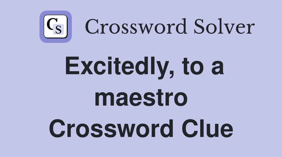 Excitedly, to a maestro Crossword Clue