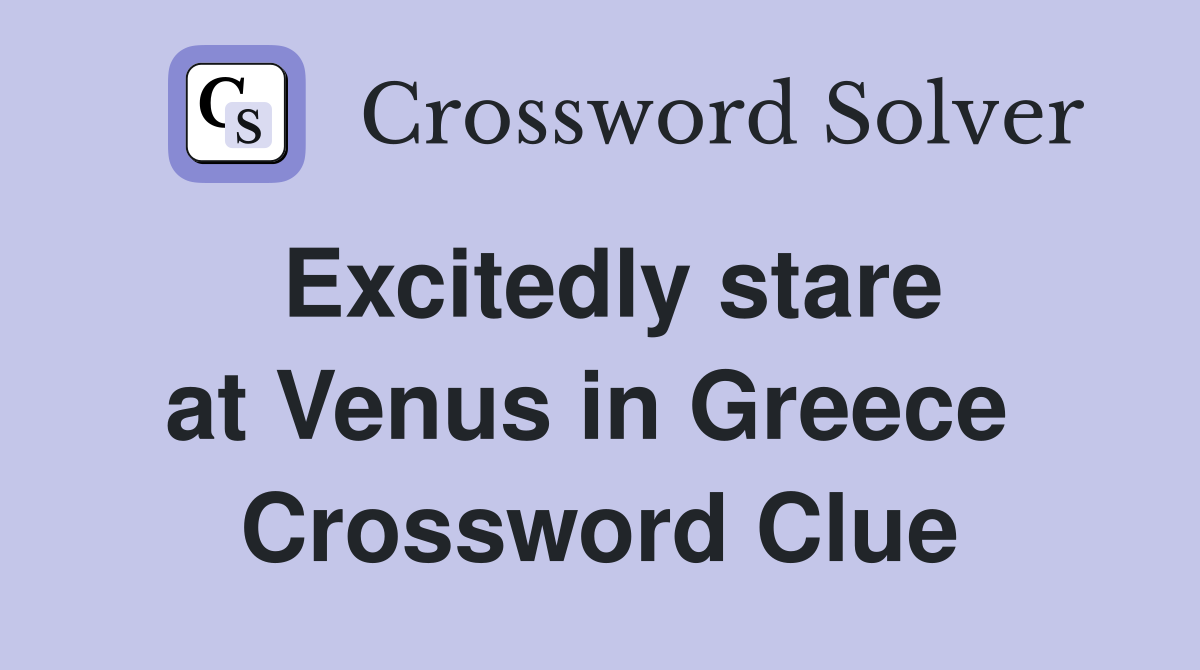 Excitedly stare at Venus in Greece  Crossword Clue